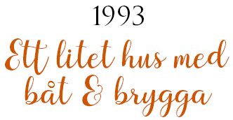 Rubrik: 1993 - Ett litet hus med en båt & en brygga